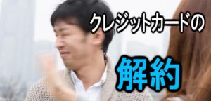 クレジットカードを解約するには