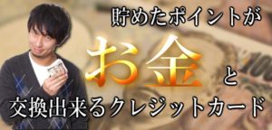 ポイント交換で現金が貰える！節約にも使えるキャッシュバックカードが凄い